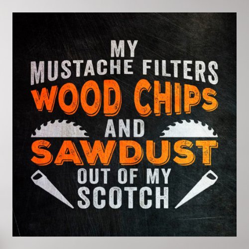 My Mustache Filters Wood Chips And Sawdust Poster