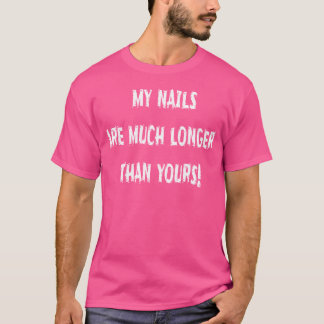 My Nails Are Much Longer Than Yours Humorous T-Shirt