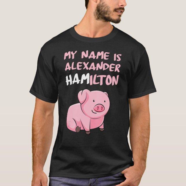 My Name Is Alexander Hamilton Pig Funny Pig Lover T-Shirt (Front)