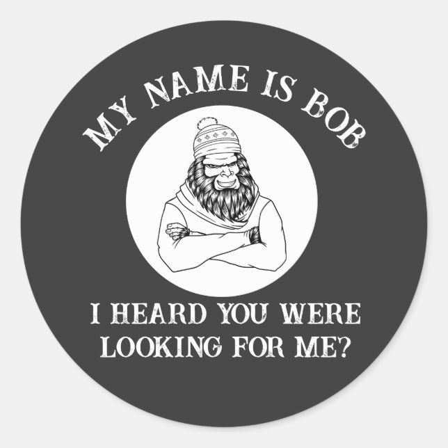 My Name Is Bob Bigfoot Found You Classic Round Sticker (Front)