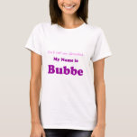 MY NAME IS BUBBE Not Grandma Gift for Present T-Shirt<br><div class="desc">For the special Bubbe in your life!</div>