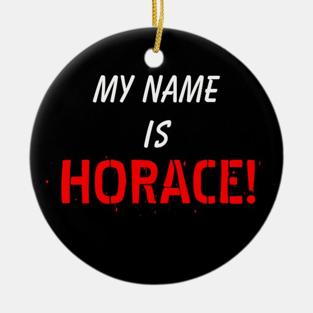My Name, is HORACE Ceramic Ornament (Front)