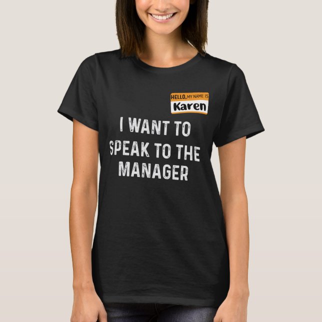 My Name Is Karen I want to Speak To the Manager T-Shirt (Front)