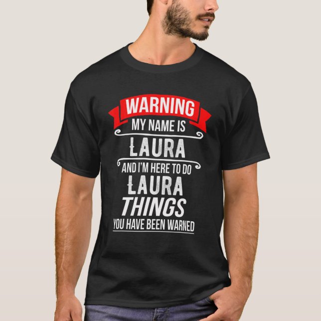 My Name Is Laura And I'm Here To Do Laura Things T-Shirt (Front)