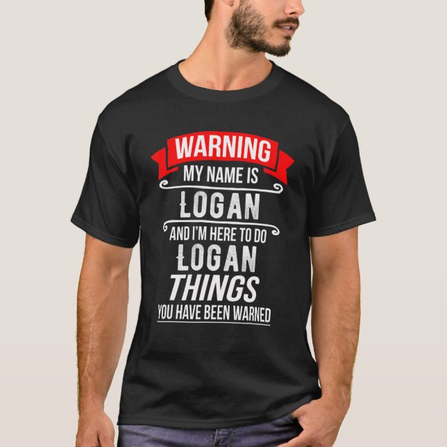 My Name Is Logan And I'm Here To Do Logan Things T-Shirt (Front)