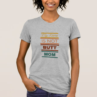 My Name Is Not Butt Mom T-Shirt