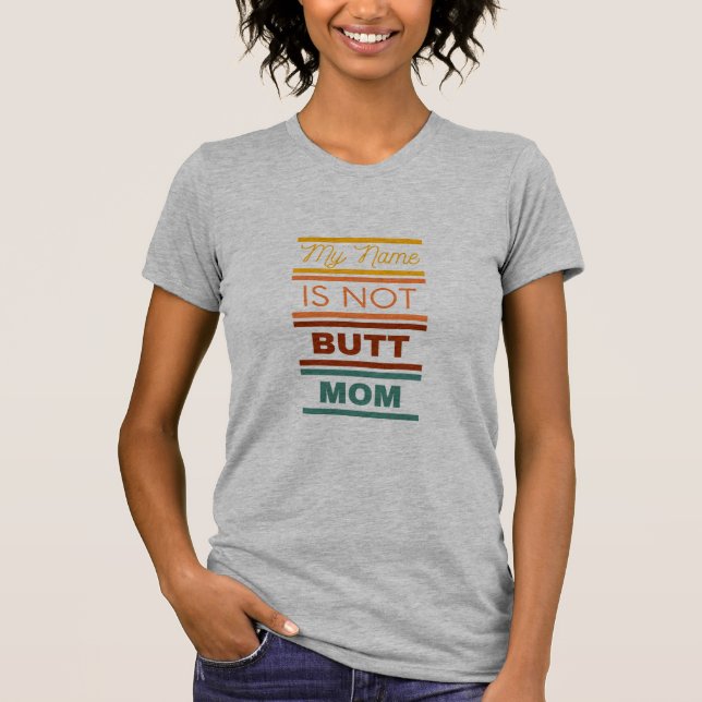 My Name Is Not Butt Mom T-Shirt (Front)
