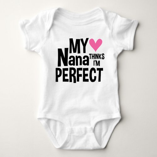 My Nana Thinks Im Perfect Baby Bodysuit