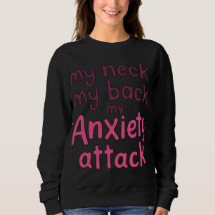 My Neck, My Back, My Anxiety Attack Sweatshirt