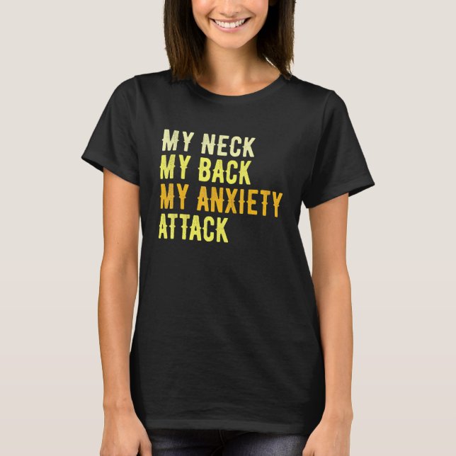 My Neck My Back My Anxiety Attack T-Shirt (Front)
