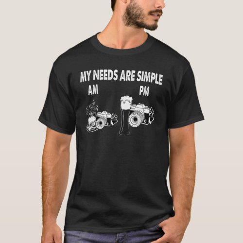 My Needs Are Simple Camera Coffee Am Beer Camera P T_Shirt