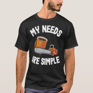 My Needs Are Simple Coffee Chainsaws Tree Climber T-Shirt