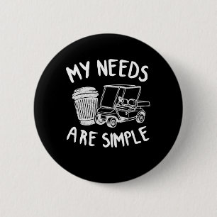 My Needs Are Simple Golf Coffee Golf Carts Funny Button