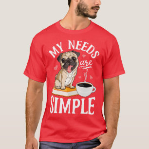 My Needs Are Simple Pug Dog Lover Funny Book Coffe T-Shirt