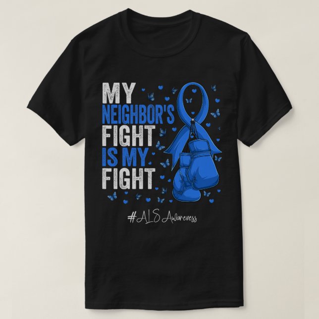 My Neighbor's Fight Is My Fight ALS Awareness T-Shirt (Design Front)