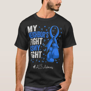 My Neighbor's Fight Is My Fight ALS Awareness T-Shirt