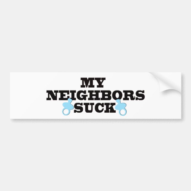 My Neighbors Suck Bumper Sticker (Front)