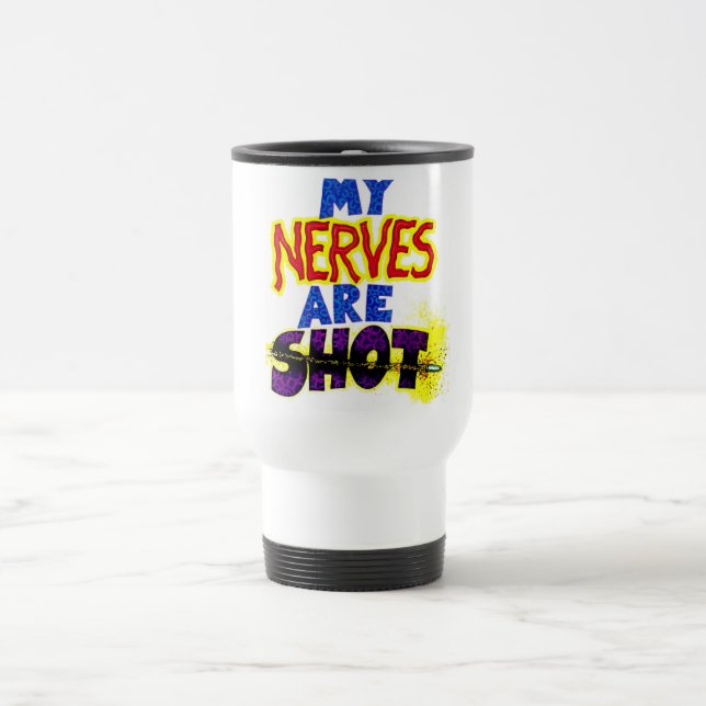 My NERVES are SHOT Travel Mug (Center)