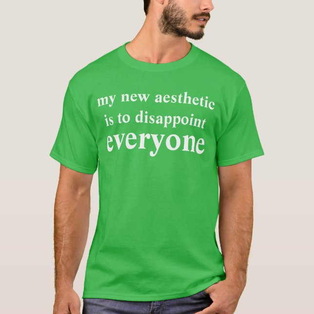 my new aesthetic is to disappoint everyone T-Shirt (Front)