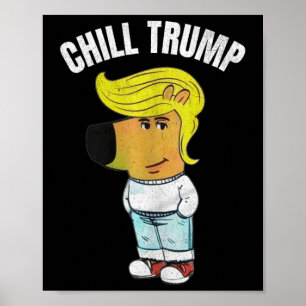 My New Character Is A Chill Trump Meme Funny Chill Poster