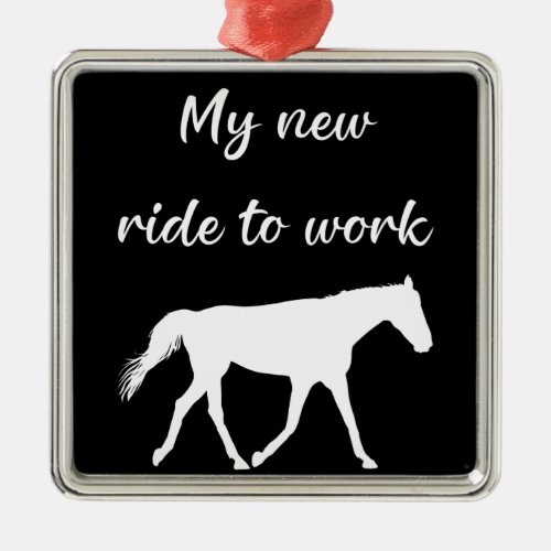 My New Ride To Work by Horse Funny Metal Ornament