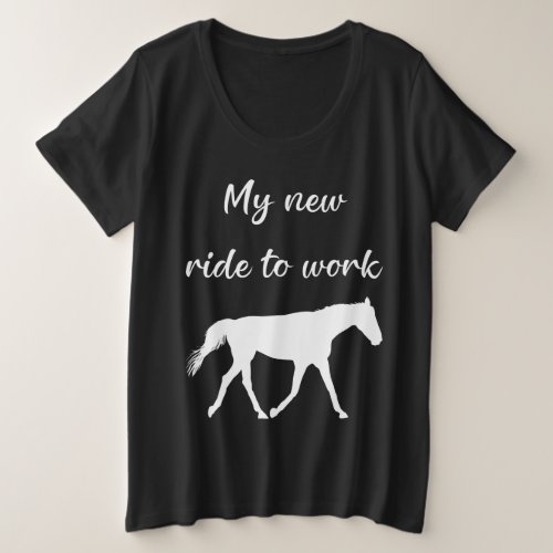 My New Ride To Work by Horse Funny Plus Size T_Shirt