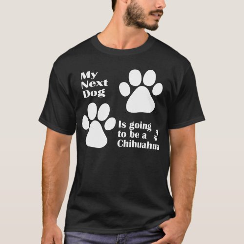 My Next Dog is Going to be a Chihuahua Funny T_Shirt