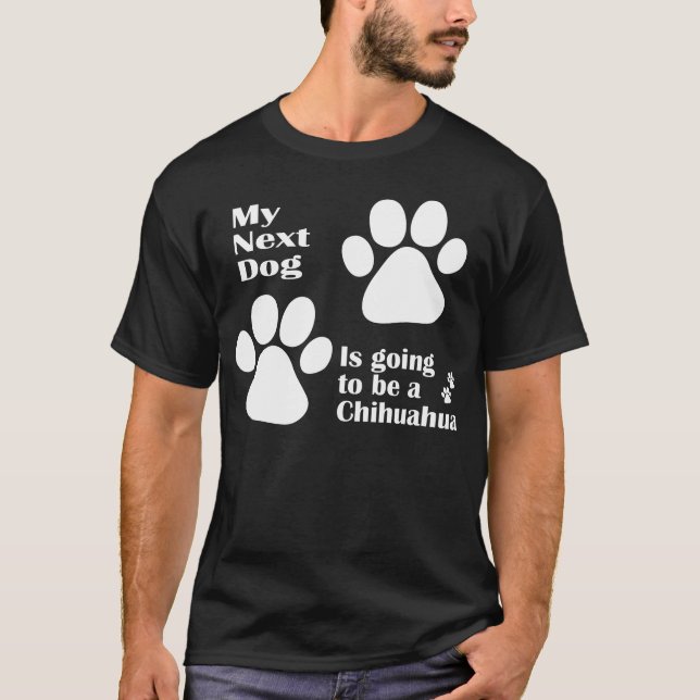 My Next Dog is Going to be a Chihuahua Funny T-Shirt (Front)