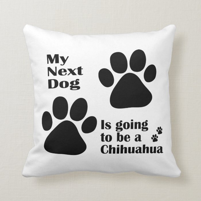 My Next Dog is Going to be a Chihuahua Pillows