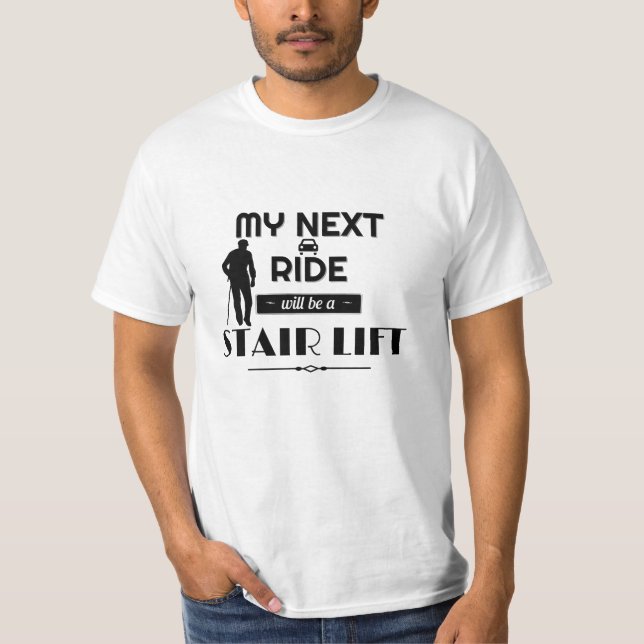 My Next Ride will be a Stair Lift T-Shirt (Front)