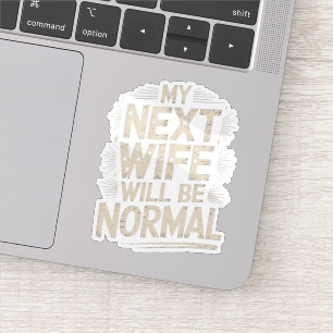 My Next Wife Will Be Normal Funny Divorce Sticker