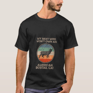 My Next Wife Won t Own Cat Mom American Bobtail Ca T-Shirt