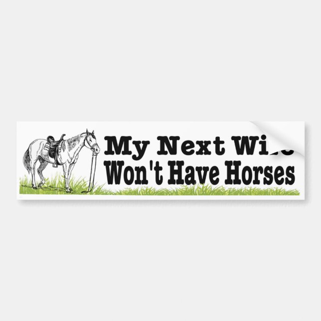 My next wife won't have horses. funny equestrian bumper sticker (Front)