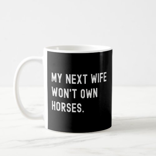 My Next Wife Wont Own Horses  Horse Sayings  Coffee Mug