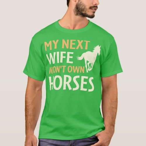 my next wife wont own horses T_Shirt