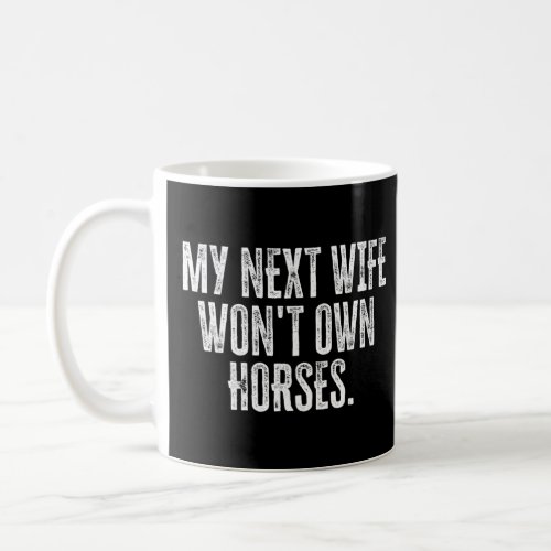 My Next Wife Wont Own Horses Vintage Horse Quotes Coffee Mug