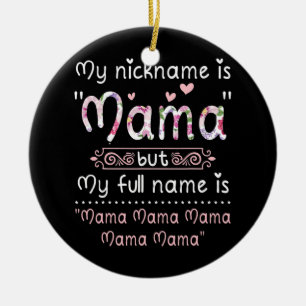 My Nickname Is Mama But My Full Name Is Mama Mama Ceramic Ornament