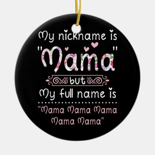 My Nickname Is Mama But My Full Name Is Mama Mama Ceramic Ornament