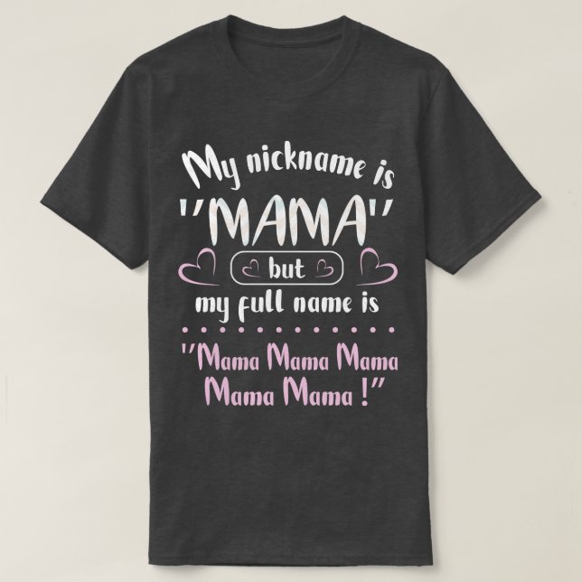 My Nickname Is Mama But My Fulll Name Is Mama Mama T-Shirt (Design Front)