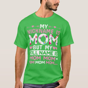 My Nickname Is Mom For Mother For Mom Birthday For T-Shirt