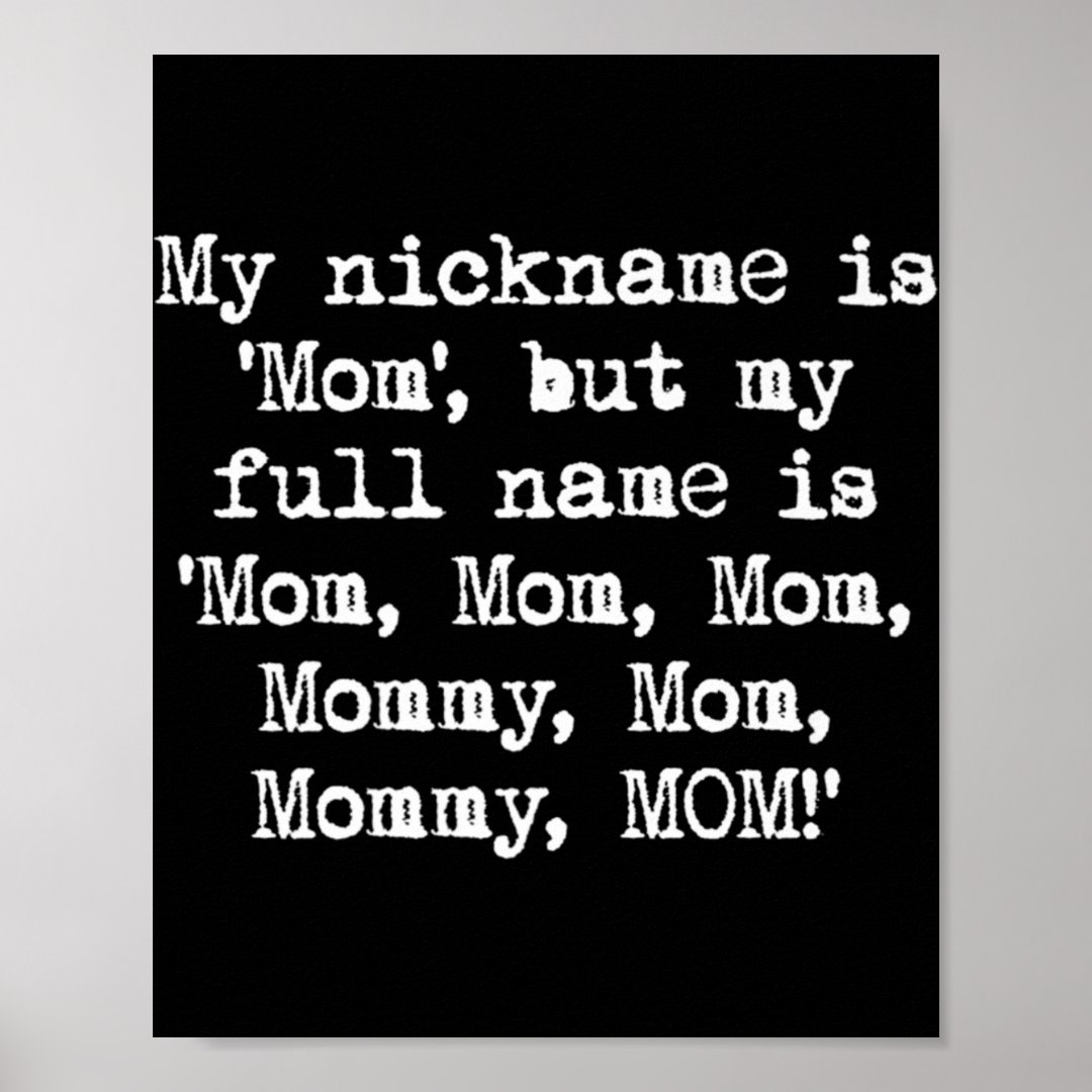 My nickname is Mom Mommy MOM Fun Mother's Day Poster | Zazzle