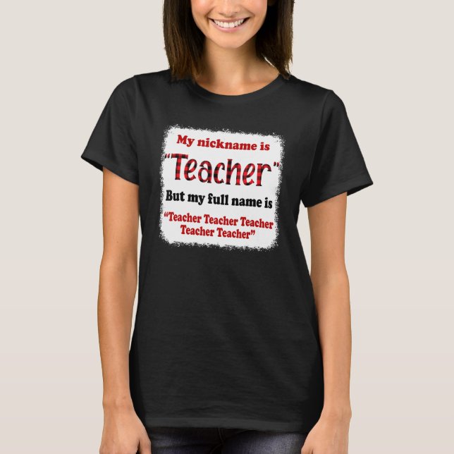 My Nickname Is Teacher But My Full Name Is Teacher T-Shirt (Front)