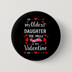 My Oldest Daughter The Most Is My Valentine For Me Button