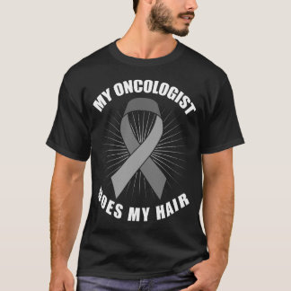 My Oncologist Does My Hair Brain Tumor Gray Ribbon T-Shirt