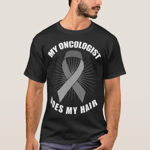 My Oncologist Does My Hair Brain Tumor Gray Ribbon T_Shirt