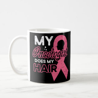 My Oncologist Does My Hair Breast Cancer  Coffee Mug
