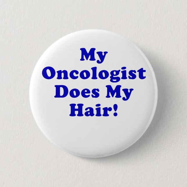 My Oncologist Does My Hair Button (Front)