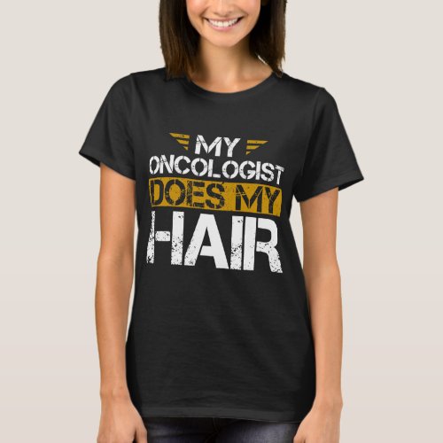 My Oncologist Does My Hair Cancer T_Shirt