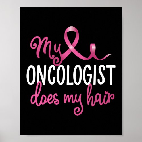 My Oncologist Does My Hair Funny Breast Cancer Poster