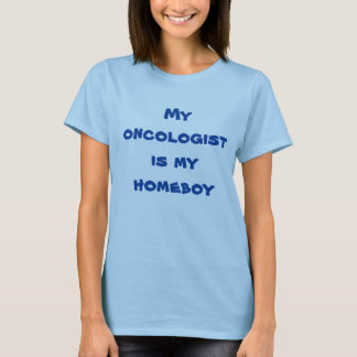 My oncologist is my  homeboy tee for women